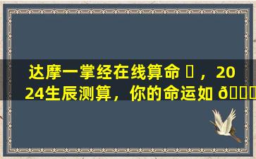 达摩一掌经在线算命 ☘ ，2024生辰测算，你的命运如 🐟 何
